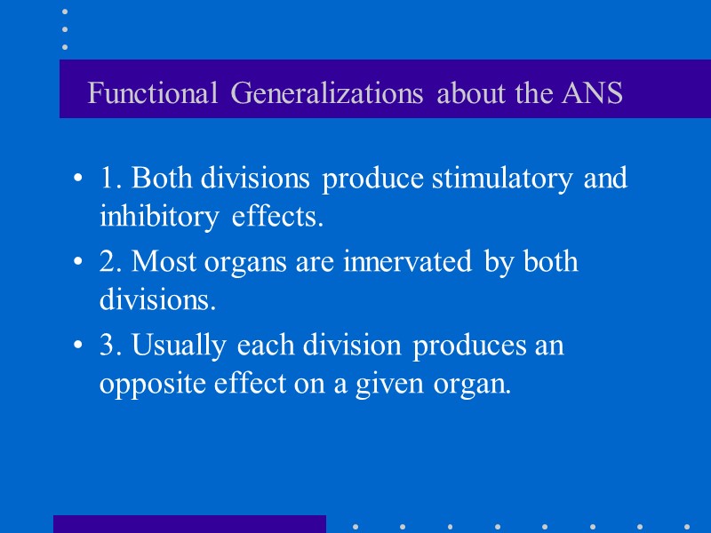 Functional Generalizations about the ANS 1. Both divisions produce stimulatory and inhibitory effects. 2.